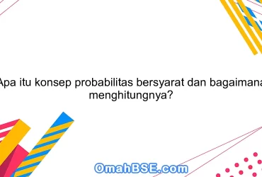 Apa itu konsep probabilitas bersyarat dan bagaimana menghitungnya?