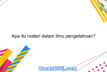 Apa itu materi dalam ilmu pengetahuan?