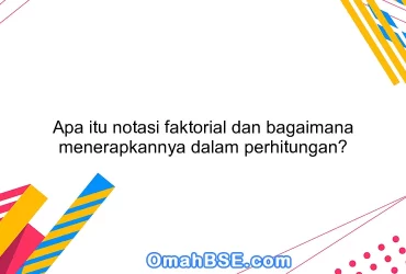 Apa itu notasi faktorial dan bagaimana menerapkannya dalam perhitungan?