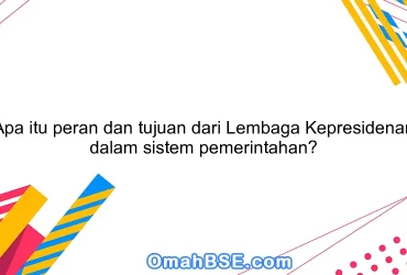Apa itu peran dan tujuan dari Lembaga Kepresidenan dalam sistem pemerintahan?
