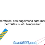 Apa itu permutasi dan bagaimana cara menghitung permutasi suatu himpunan?