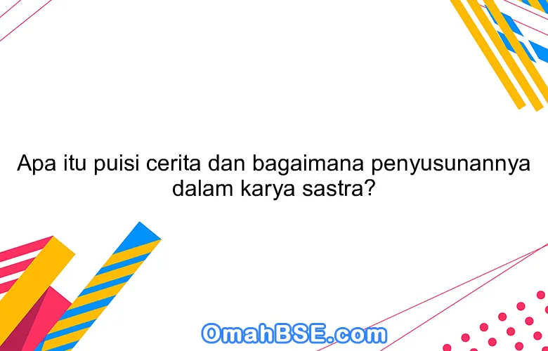 Apa itu puisi cerita dan bagaimana penyusunannya dalam karya sastra?