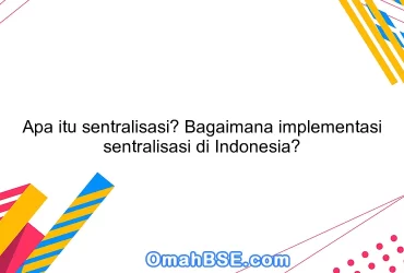Apa itu sentralisasi? Bagaimana implementasi sentralisasi di Indonesia?
