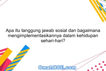Apa itu tanggung jawab sosial dan bagaimana mengimplementasikannya dalam kehidupan sehari-hari?