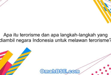Apa itu terorisme dan apa langkah-langkah yang diambil negara Indonesia untuk melawan terorisme?