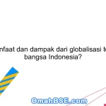 Apa manfaat dan dampak dari globalisasi terhadap bangsa Indonesia?