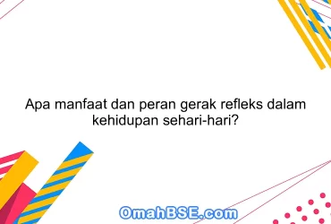 Apa manfaat dan peran gerak refleks dalam kehidupan sehari-hari?
