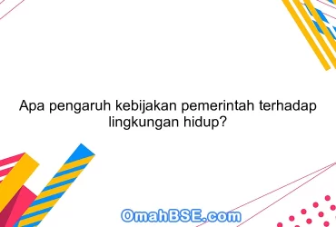 Apa pengaruh kebijakan pemerintah terhadap lingkungan hidup?