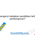 Apa pengaruh kebijakan pendidikan terhadap pembangunan?