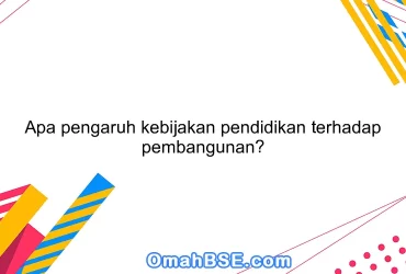 Apa pengaruh kebijakan pendidikan terhadap pembangunan?