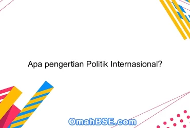 Apa pengertian Politik Internasional?