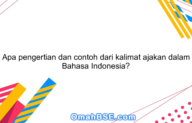 Apa pengertian dan contoh dari kalimat ajakan dalam Bahasa Indonesia?