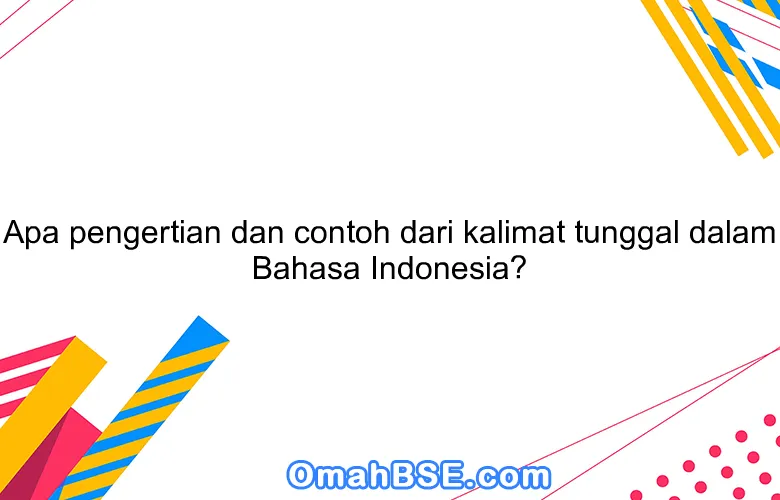 Apa pengertian dan contoh dari kalimat tunggal dalam Bahasa Indonesia?