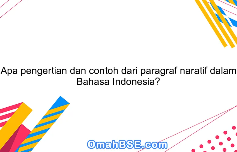 Apa pengertian dan contoh dari paragraf naratif dalam Bahasa Indonesia?