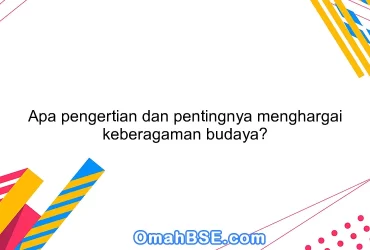 Apa pengertian dan pentingnya menghargai keberagaman budaya?