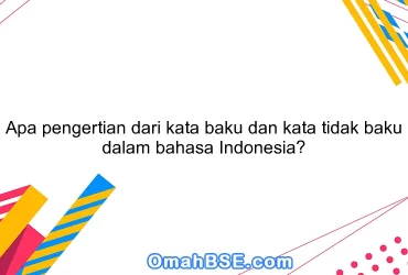 Apa pengertian dari kata baku dan kata tidak baku dalam bahasa Indonesia?