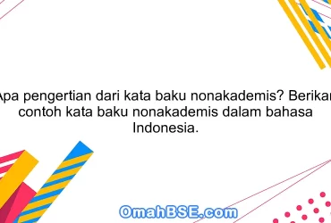 Apa pengertian dari kata baku nonakademis? Berikan contoh kata baku nonakademis dalam bahasa Indonesia.