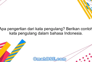 Apa pengertian dari kata pengulang? Berikan contoh kata pengulang dalam bahasa Indonesia.