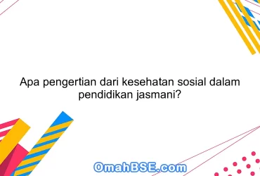 Apa pengertian dari kesehatan sosial dalam pendidikan jasmani?
