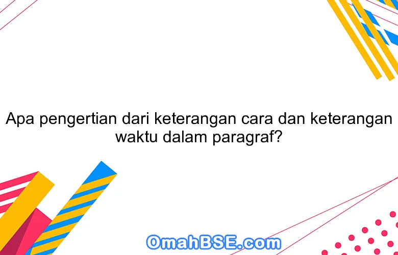 Apa pengertian dari keterangan cara dan keterangan waktu dalam paragraf?