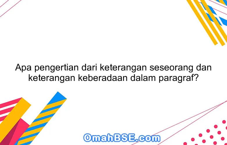 Apa pengertian dari keterangan seseorang dan keterangan keberadaan dalam paragraf?