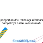 Apa pengertian dari teknologi informasi dan dampaknya dalam masyarakat?