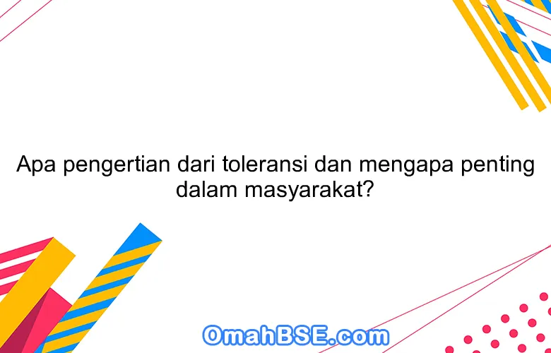Apa pengertian dari toleransi dan mengapa penting dalam masyarakat?