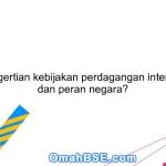 Apa pengertian kebijakan perdagangan internasional dan peran negara?