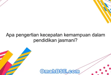 Apa pengertian kecepatan kemampuan dalam pendidikan jasmani?