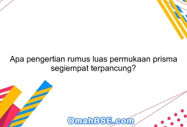 Apa pengertian rumus luas permukaan prisma segiempat terpancung?