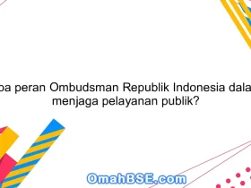 Apa peran Ombudsman Republik Indonesia dalam menjaga pelayanan publik?