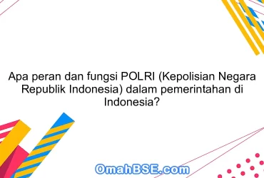 Apa peran dan fungsi POLRI (Kepolisian Negara Republik Indonesia) dalam pemerintahan di Indonesia?