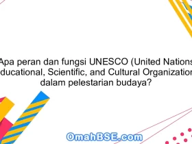 Apa peran dan fungsi UNESCO (United Nations Educational, Scientific, and Cultural Organization) dalam pelestarian budaya?