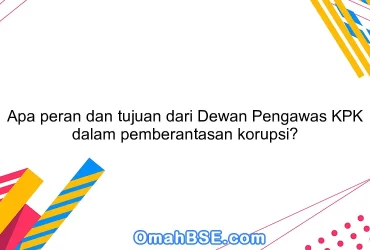 Apa peran dan tujuan dari Dewan Pengawas KPK dalam pemberantasan korupsi?