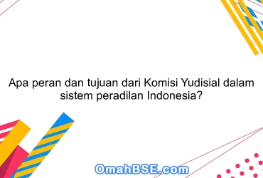 Apa peran dan tujuan dari Komisi Yudisial dalam sistem peradilan Indonesia?