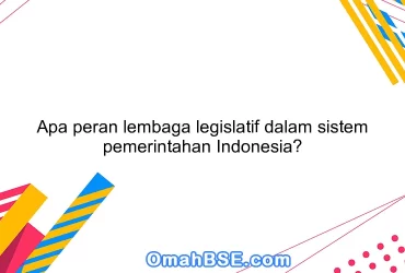 Apa peran lembaga legislatif dalam sistem pemerintahan Indonesia?