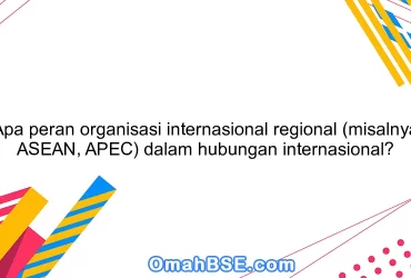 Apa peran organisasi internasional regional (misalnya ASEAN, APEC) dalam hubungan internasional?