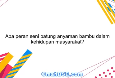 Apa peran seni patung anyaman bambu dalam kehidupan masyarakat?