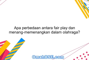 Apa perbedaan antara fair play dan menang-memenangkan dalam olahraga?