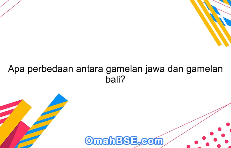 Apa perbedaan antara gamelan jawa dan gamelan bali?