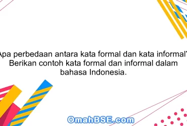 Apa perbedaan antara kata formal dan kata informal? Berikan contoh kata formal dan informal dalam bahasa Indonesia.