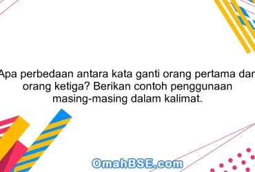 Apa perbedaan antara kata ganti orang pertama dan orang ketiga? Berikan contoh penggunaan masing-masing dalam kalimat.