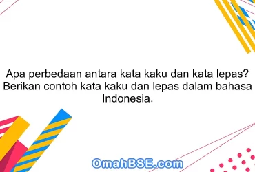 Apa perbedaan antara kata kaku dan kata lepas? Berikan contoh kata kaku dan lepas dalam bahasa Indonesia.