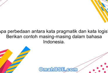 Apa perbedaan antara kata pragmatik dan kata logis? Berikan contoh masing-masing dalam bahasa Indonesia.