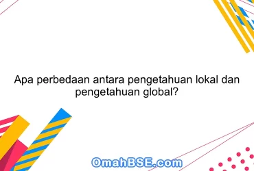 Apa perbedaan antara pengetahuan lokal dan pengetahuan global?