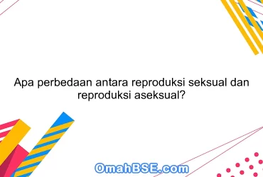 Apa perbedaan antara reproduksi seksual dan reproduksi aseksual?