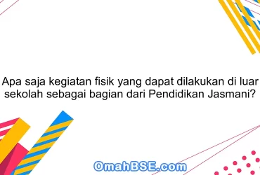 Apa saja kegiatan fisik yang dapat dilakukan di luar sekolah sebagai bagian dari Pendidikan Jasmani?
