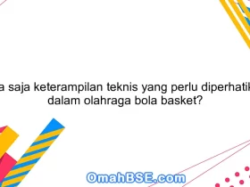 Apa saja keterampilan teknis yang perlu diperhatikan dalam olahraga bola basket?