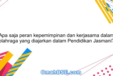 Apa saja peran kepemimpinan dan kerjasama dalam olahraga yang diajarkan dalam Pendidikan Jasmani?