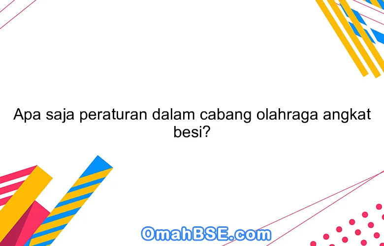 Apa saja peraturan dalam cabang olahraga angkat besi?